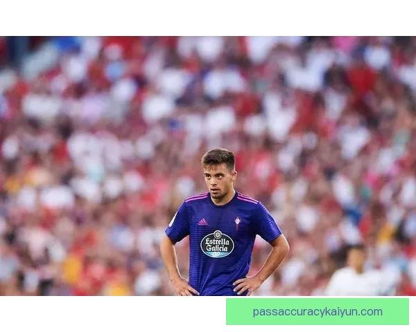 塞尔塔边路进攻状态回暖，球队整体表现值得关注